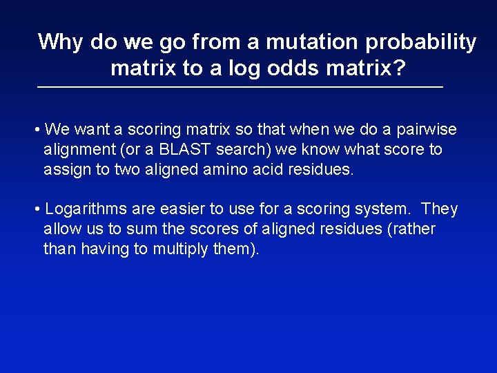 Why do we go from a mutation probability matrix to a log odds matrix?