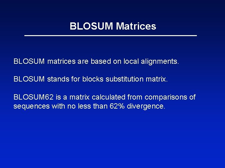 BLOSUM Matrices BLOSUM matrices are based on local alignments. BLOSUM stands for blocks substitution