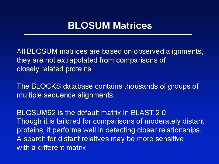 BLOSUM Matrices All BLOSUM matrices are based on observed alignments; they are not extrapolated
