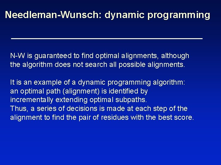 Needleman-Wunsch: dynamic programming N-W is guaranteed to find optimal alignments, although the algorithm does