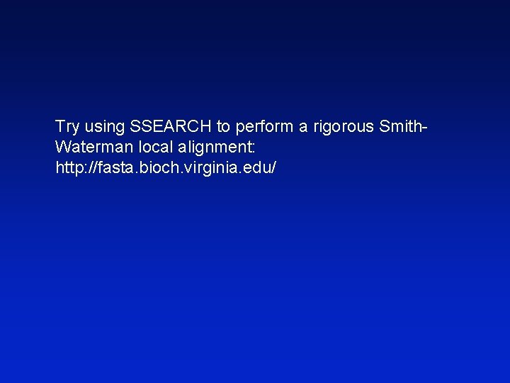 Try using SSEARCH to perform a rigorous Smith. Waterman local alignment: http: //fasta. bioch.