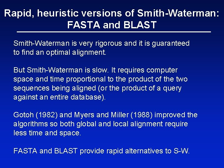 Rapid, heuristic versions of Smith-Waterman: FASTA and BLAST Smith-Waterman is very rigorous and it