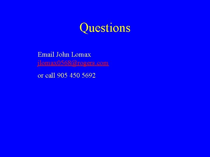 Questions Email John Lomax jlomax 0568@rogers. com or call 905 450 5692 