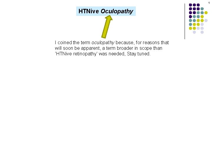 1 HTNive Oculopathy I coined the term oculopathy because, for reasons that will soon
