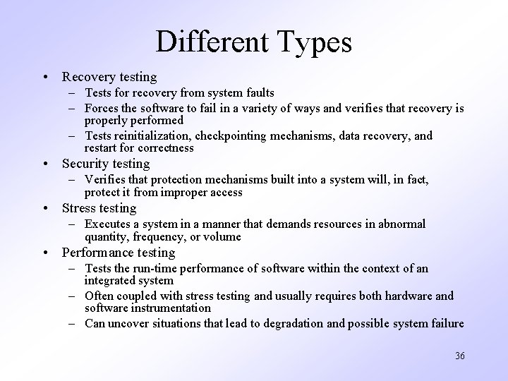 Different Types • Recovery testing – Tests for recovery from system faults – Forces