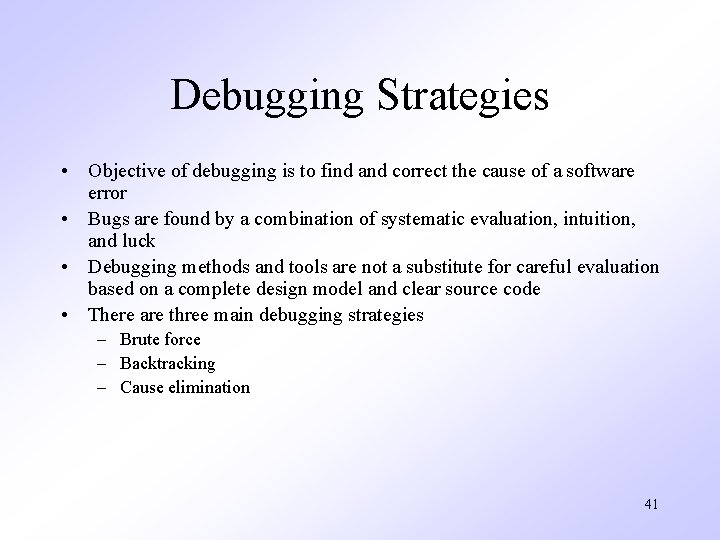 Debugging Strategies • Objective of debugging is to find and correct the cause of