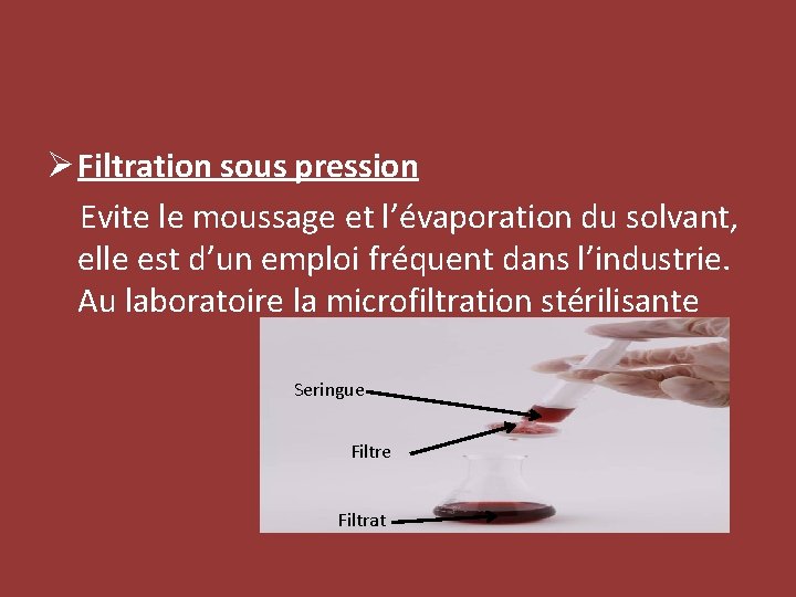 Ø Filtration sous pression Evite le moussage et l’évaporation du solvant, elle est d’un
