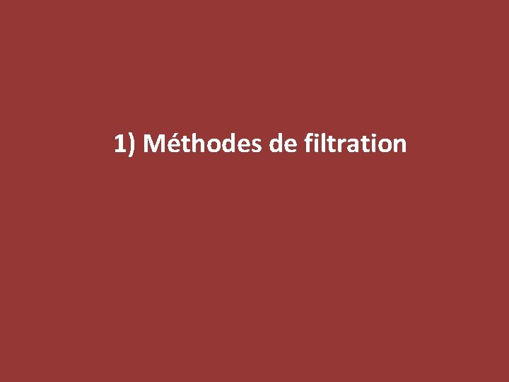1) Méthodes de filtration 