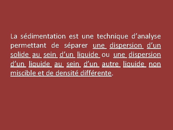La sédimentation est une technique d’analyse permettant de séparer une dispersion d’un solide au