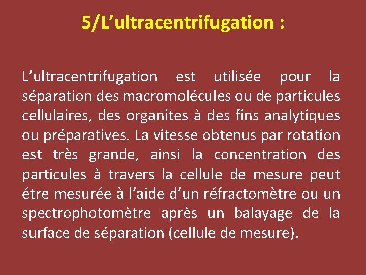 5/L’ultracentrifugation : L’ultracentrifugation est utilisée pour la séparation des macromolécules ou de particules cellulaires,