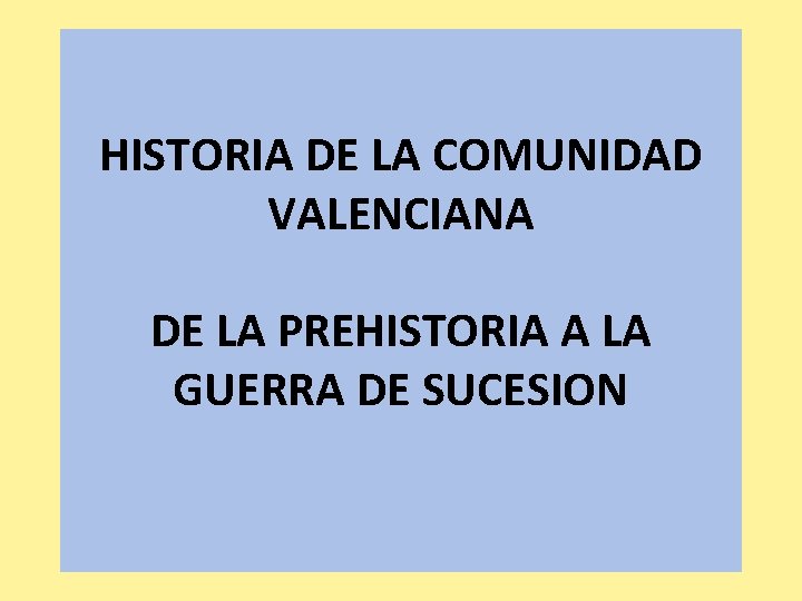 HISTORIA DE LA COMUNIDAD VALENCIANA DE LA PREHISTORIA A LA GUERRA DE SUCESION 