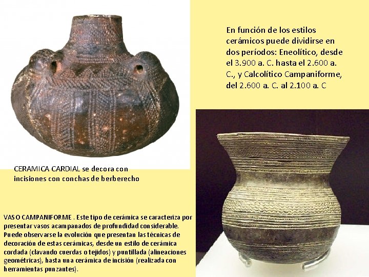En función de los estilos cerámicos puede dividirse en dos períodos: Eneolítico, desde el