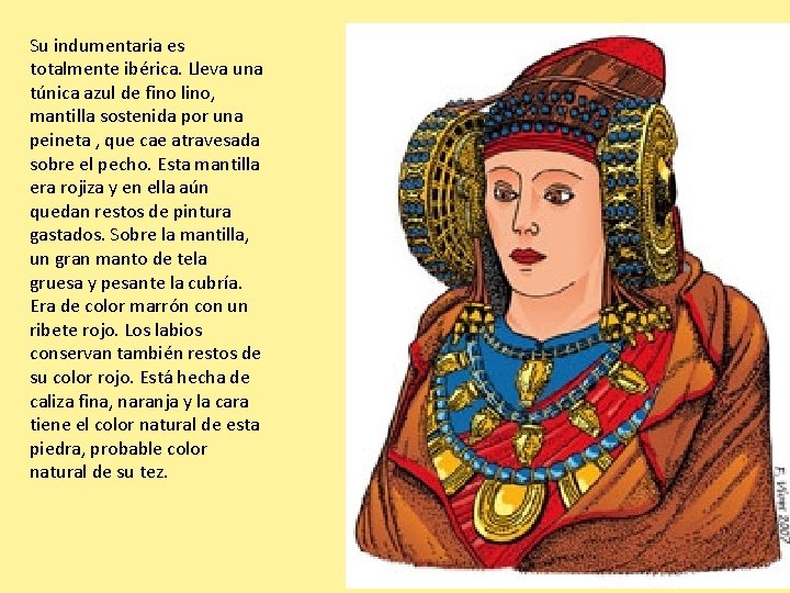Su indumentaria es totalmente ibérica. Lleva una túnica azul de fino lino, mantilla sostenida
