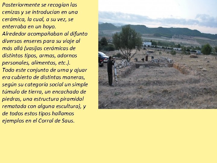 Posteriormente se recogían las cenizas y se introducían en una cerámica, la cual, a