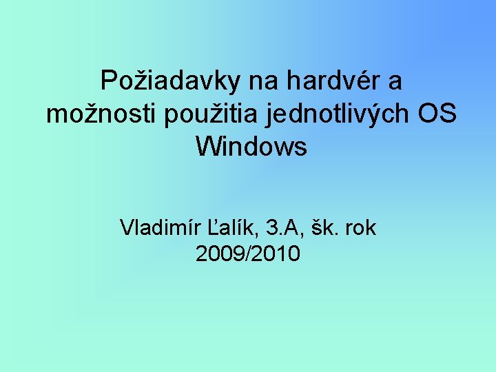 Požiadavky na hardvér a možnosti použitia jednotlivých OS Windows Vladimír Ľalík, 3. A, šk.