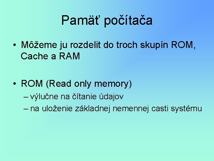 Pamäť počítača • Môžeme ju rozdelit do troch skupín ROM, Cache a RAM •