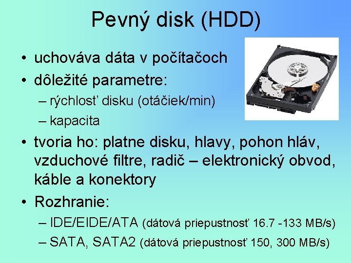Pevný disk (HDD) • uchováva dáta v počítačoch • dôležité parametre: – rýchlosť disku