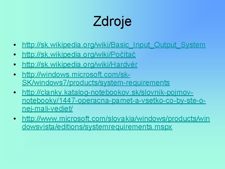 Zdroje • • http: //sk. wikipedia. org/wiki/Basic_Input_Output_System http: //sk. wikipedia. org/wiki/Počítač http: //sk. wikipedia.