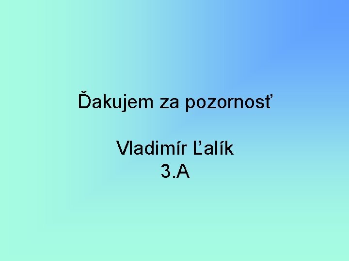 Ďakujem za pozornosť Vladimír Ľalík 3. A 