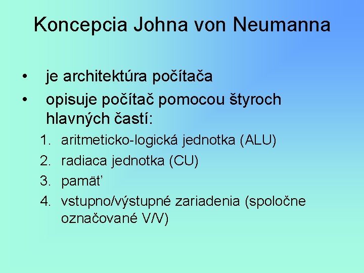 Koncepcia Johna von Neumanna • • je architektúra počítača opisuje počítač pomocou štyroch hlavných