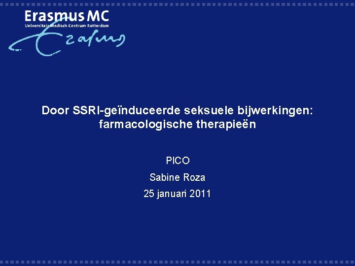 Door SSRI-geïnduceerde seksuele bijwerkingen: farmacologische therapieën PICO Sabine Roza 25 januari 2011 