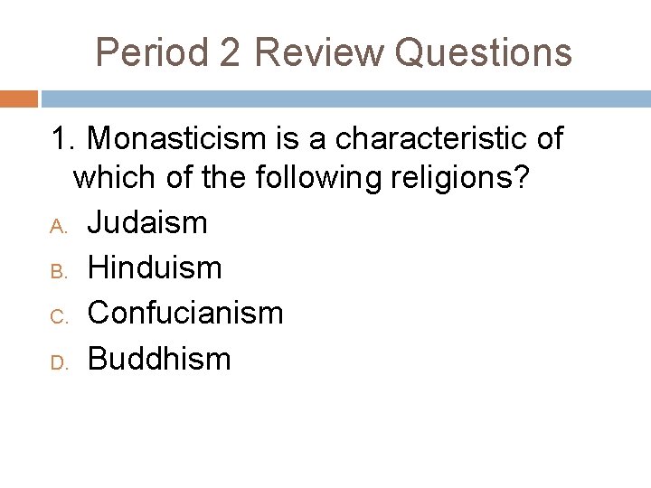 Period 2 Review Questions 1. Monasticism is a characteristic of which of the following