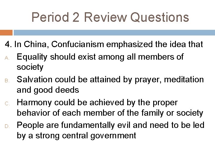 Period 2 Review Questions 4. In China, Confucianism emphasized the idea that A. Equality