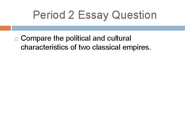Period 2 Essay Question � Compare the political and cultural characteristics of two classical