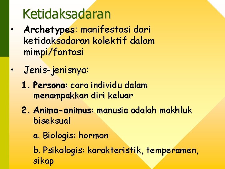 Ketidaksadaran • Archetypes: manifestasi dari ketidaksadaran kolektif dalam mimpi/fantasi • Jenis-jenisnya: 1. Persona: cara