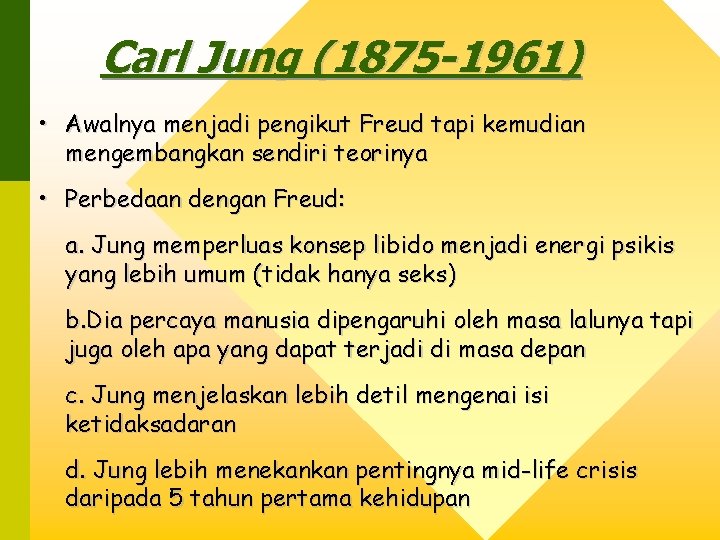 Carl Jung (1875 -1961) • Awalnya menjadi pengikut Freud tapi kemudian mengembangkan sendiri teorinya