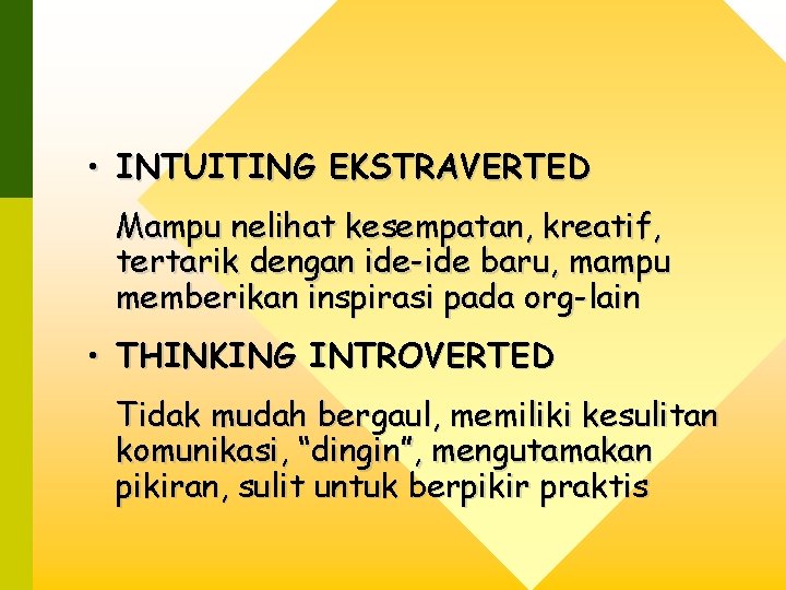  • INTUITING EKSTRAVERTED Mampu nelihat kesempatan, kreatif, tertarik dengan ide-ide baru, mampu memberikan