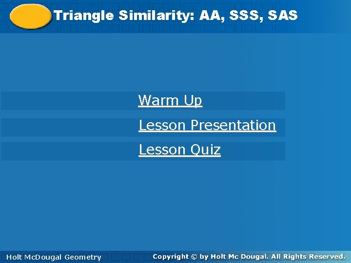 Triangle. Similarity: AA, SSS, SAS Warm Up Lesson Presentation Lesson Quiz Holt Mc. Dougal