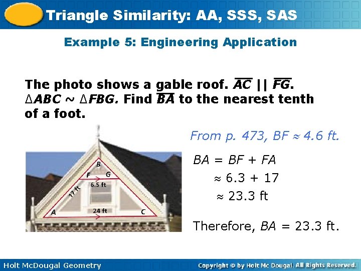 Triangle Similarity: AA, SSS, SAS Example 5: Engineering Application The photo shows a gable