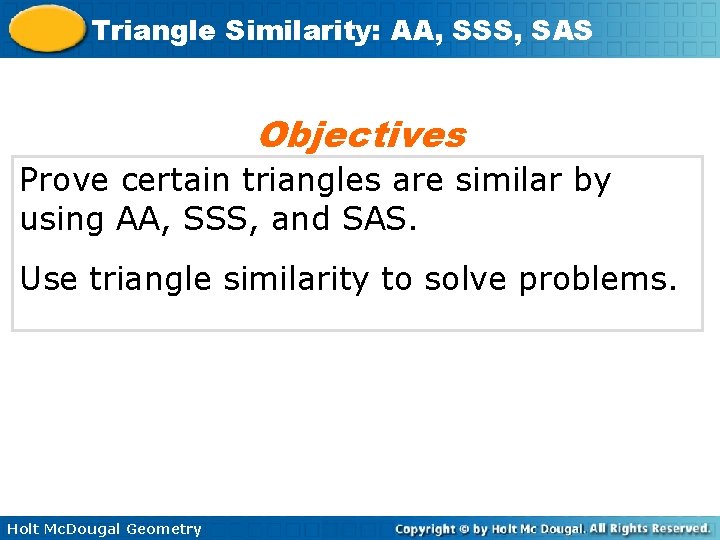 Triangle Similarity: AA, SSS, SAS Objectives Prove certain triangles are similar by using AA,