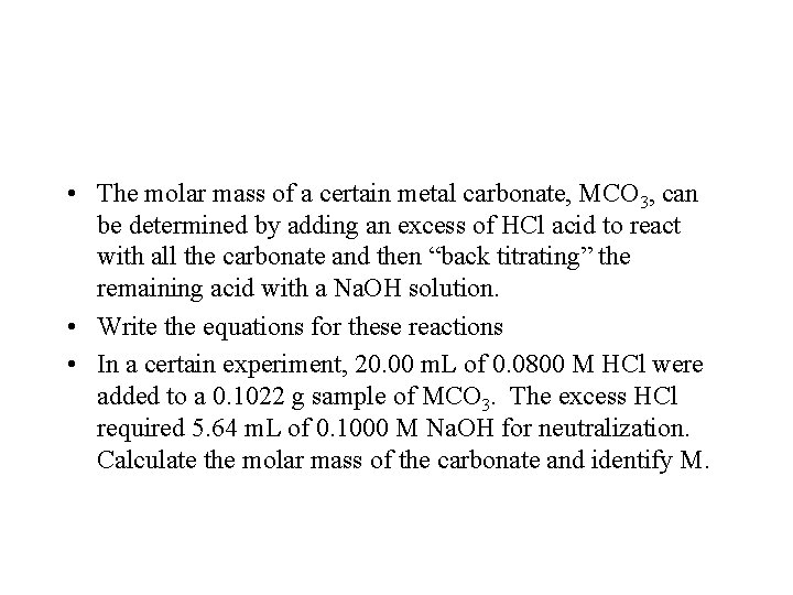  • The molar mass of a certain metal carbonate, MCO 3, can be