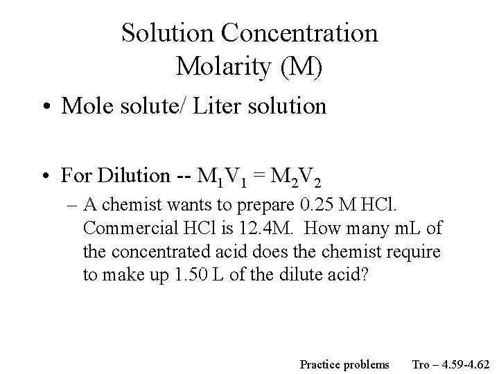 Solution Concentration Molarity (M) • Mole solute/ Liter solution • For Dilution -- M