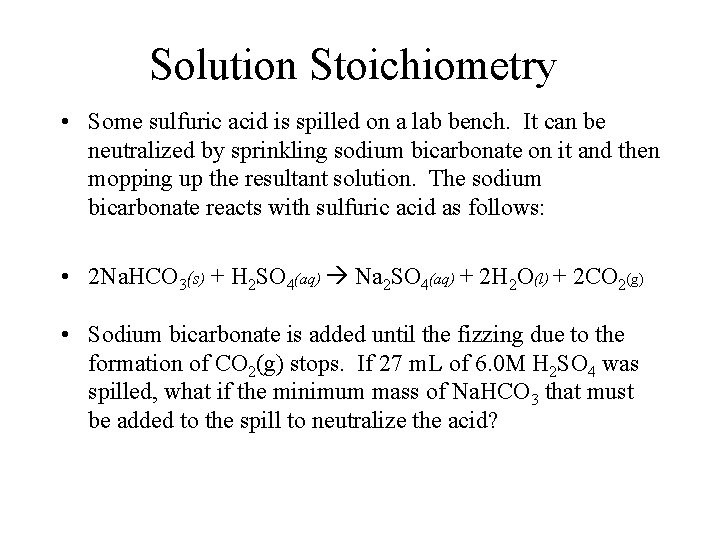 Solution Stoichiometry • Some sulfuric acid is spilled on a lab bench. It can