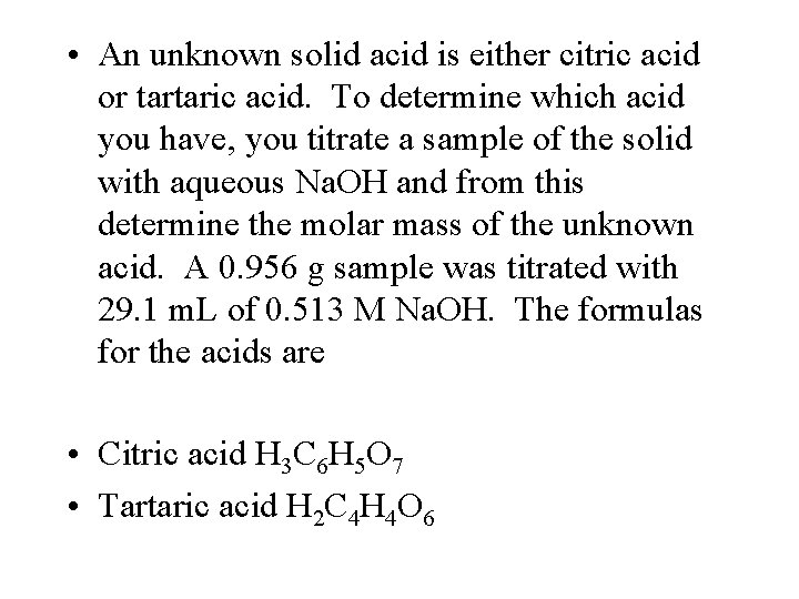  • An unknown solid acid is either citric acid or tartaric acid. To