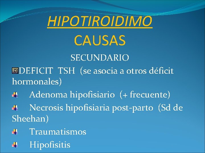 HIPOTIROIDIMO CAUSAS SECUNDARIO DEFICIT TSH (se asocia a otros déficit hormonales) Adenoma hipofisiario (+