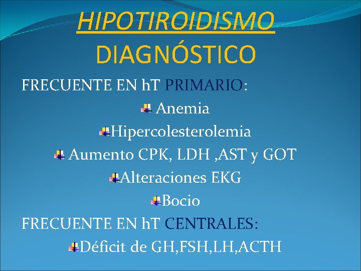 HIPOTIROIDISMO DIAGNÓSTICO FRECUENTE EN h. T PRIMARIO: Anemia Hipercolesterolemia Aumento CPK, LDH , AST