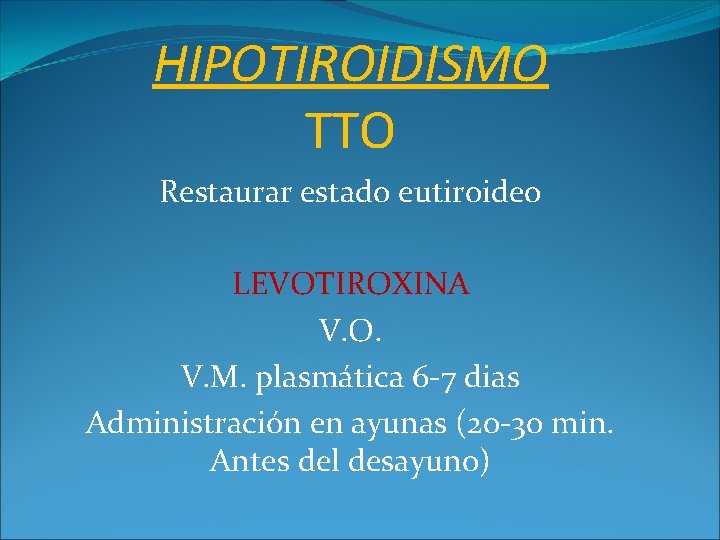 HIPOTIROIDISMO TTO Restaurar estado eutiroideo LEVOTIROXINA V. O. V. M. plasmática 6 -7 dias