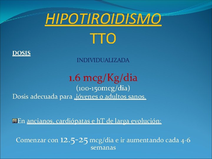 HIPOTIROIDISMO TTO DOSIS INDIVIDUALIZADA 1. 6 mcg/Kg/dia (100 -150 mcg/dia) Dosis adecuada para ,