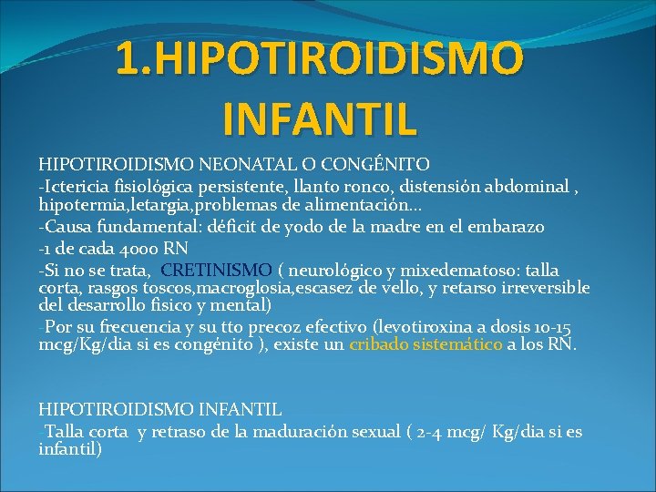 1. HIPOTIROIDISMO INFANTIL HIPOTIROIDISMO NEONATAL O CONGÉNITO -Ictericia fisiológica persistente, llanto ronco, distensión abdominal