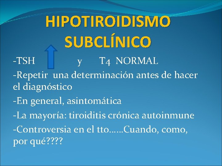 HIPOTIROIDISMO SUBCLÍNICO -TSH y T 4 NORMAL -Repetir una determinación antes de hacer el