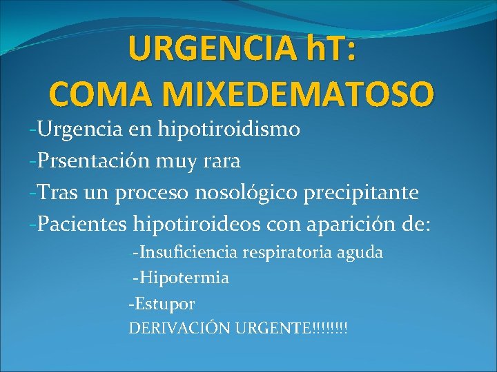 URGENCIA h. T: COMA MIXEDEMATOSO -Urgencia en hipotiroidismo -Prsentación muy rara -Tras un proceso