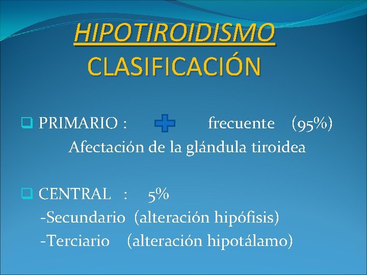 HIPOTIROIDISMO CLASIFICACIÓN q PRIMARIO : frecuente (95%) Afectación de la glándula tiroidea q CENTRAL