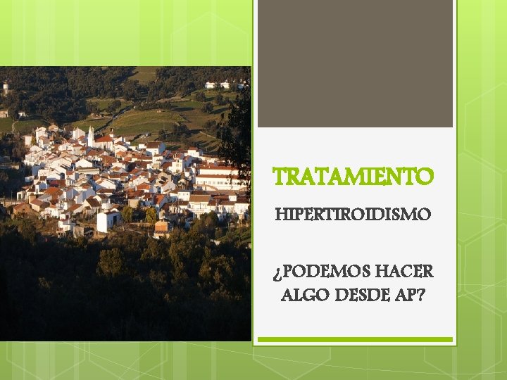 TRATAMIENTO HIPERTIROIDISMO ¿PODEMOS HACER ALGO DESDE AP? 