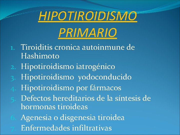 HIPOTIROIDISMO PRIMARIO 1. Tiroiditis cronica autoinmune de Hashimoto 2. Hipotiroidismo iatrogénico 3. Hipotiroidismo yodoconducido