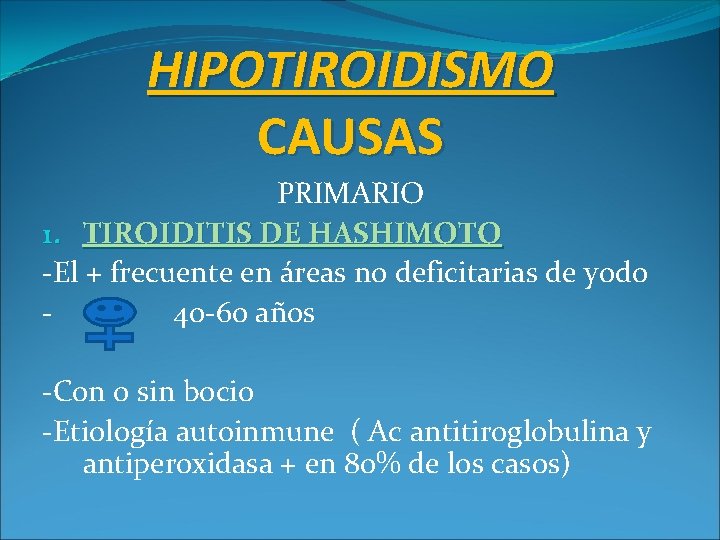 HIPOTIROIDISMO CAUSAS PRIMARIO 1. TIROIDITIS DE HASHIMOTO -El + frecuente en áreas no deficitarias