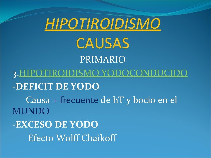 HIPOTIROIDISMO CAUSAS PRIMARIO 3. HIPOTIROIDISMO YODOCONDUCIDO -DEFICIT DE YODO Causa + frecuente de h.